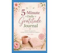 5-Minute Gratitude Journal: Daily Prompts for Positivity, Mindfulness & Happiness