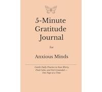 5-Minute Gratitude Journal for Anxious Minds: A Gentle Daily Practice to Ease Worry and Find Calm
