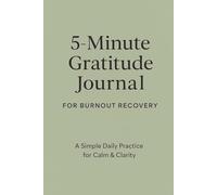 5-Minute Gratitude Journal for Burnout Recovery: A Simple Morning & Evening Practice to Reduce Stress, Calm the Mind, and Rebuild Positivity - One Page a Day