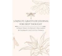 5-Minute Gratitude Journal for Deep Thought: A Daily Space to Reflect, Recharge & Celebrate Life’s Little Things