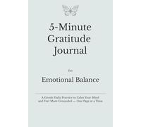 5-Minute Gratitude Journal for Emotional Balance: A Gentle Daily Practice to Calm Your Mind, Process Emotions, and Feel More Grounded - One Page at a Time