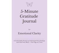 5-Minute Gratitude Journal for Emotional Clarity: A Gentle Daily Practice to Understand Your Feelings and Clear Your Mind - One Page at a Time