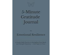 5-Minute Gratitude Journal for Emotional Resilience: A Gentle Daily Practice to Strengthen Your Mind and Navigate Emotions - One Page at a Time