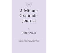 5-Minute Gratitude Journal for Inner Peace: A Simple Daily Practice to Slow Down and Find Calm - One Page at a Time