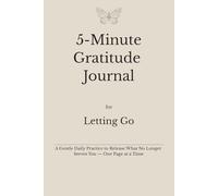 5-Minute Gratitude Journal for Letting Go: A Gentle Daily Practice to Release What No Longer Serves You - One Page at a Time