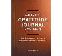 5-Minute Gratitude Journal for Men: Daily Prompts and Practices to Give Thanks and Practice Positivity