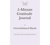 5-Minute Gratitude Journal for Overwhelmed Minds: A Simple Daily Practice to Find Calm, Clarity, and Balance - One Gentle Page at a Time