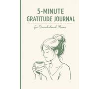 5-Minute Gratitude Journal for Overwhelmed Moms: Daily Prompts, Affirmations & Self-Care Checklists to Find Calm in the Chaos