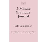 5-Minute Gratitude Journal for Self-Compassion: A Simple Daily Practice to Build Kindness, Emotional Balance, and a Healthier Relationship With Yourself