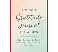 5-Minute Gratitude Journal for Women: Daily Prompts to Boost Positivity, Mindfulness & Self-Care in Just Minutes a Day