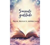 5 Minute Gratitude Journal - Pause, Reflect, Appreciate: Cultivate Mindfulness, Positivity, and Inner Peace
