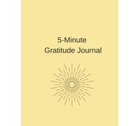 5-Minute Gratitude Journal: Simple Daily Prompts to Feel Happier and More Present