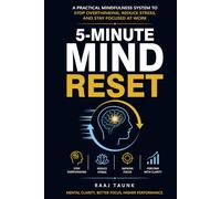 5-Minute Mind Reset: A Practical Mindfulness System to Stop Overthinking, Reduce Stress, and Stay Focused at Work