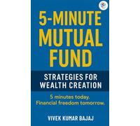 5 Minute Mutual Fund: strategies for wealth creation: 5 minutes today, financial freedom tomorrow (Mutual Fund Investors)