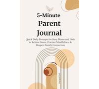 5-Minute Parent Journal: Quick Daily Prompts for Busy Moms and Dads to Relieve Stress, Practice Mindfulness & Deepen Family Connection