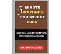 5 MINUTE ROUTINES FOR WEIGHT LOSS: The Ultimate Guide to Build Strength, Improve Balance and Mobility