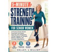 5-MINUTE STRENGTH TRAINING FOR SENIOR WOMEN: A Practical Guide with 60 Illustrated Low-Impact Exercises and a Progressive 30-Day Program for Strength, Balance, Mobility, and Everyday Independence