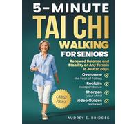 5-MINUTE TAI CHI WALKING FOR SENIORS: Overcome the Fear of Falling, Reclaim Independence and Sharpen Your Mind: Renewed Balance and Stability on Any ... (The 5-Minute Tai Chi for Seniors Series)
