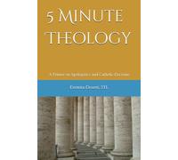 5 Minute Theology: A Primer on Apologetics and Catholic Doctrine