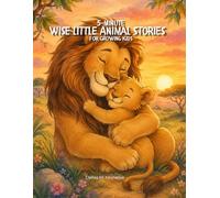 5-Minute Wise Little Animal Stories for Growing Kids: Heartwarming Bedtime Tales About Kindness, Courage, Friendship, and Life Lessons