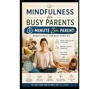 5-Minute Zen Parent: Mindfulness for Busy Families: Quick Stress-Relief Techniques, Present-Moment Parenting, and Self-Care Strategies for Overwhelmed Moms and Dads