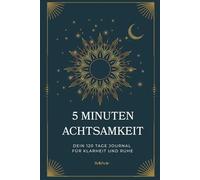 5 Minuten Achtsamkeit: Dein 120 Tage Journal für Klarheit und Ruhe