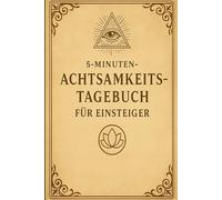 5-Minuten-Achtsamkeitstagebuch für Einsteiger: Ein geführtes Journal für mehr Gelassenheit, Selbstfürsorge und emotionale Balance - in nur 5 Minuten täglich
