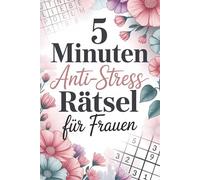 5 Minuten Anti-Stress-Rätsel für Frauen: Dein Rätselbuch für kleine Pausen zum Entspannen und Wohlfühlen - Sudoku, Wortsuchrätsel, Kreuzworträtsel und mehr für innere Ruhe und Leichtigkeit