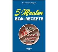 5-Minuten-BLW-Rezepte: Das große Baby-led-Weaning-Kochbuch mit schnellen Beikost-Rezepten für Babys ab 6 Monate (Beikost für Babys)