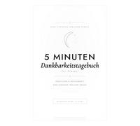 5 Minuten Dankbarkeitstagebuch für Frauen: Tägliche guided Schreibübungen für Dankbarkeit, Achtsamkeit und positive Gedanken - 120 Tage für einen bewussten Morgen