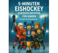 5-Minuten Eishockey-Kurzgeschichten für Kinder: 10 spannende Geschichten voller Teamgeist, Mut und echter Emotionen - perfekt für neugierige Grundschulkinder