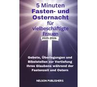 5 Minuten Fasten- und Osternacht für vielbeschäftigte Frauen 2025-2026: Gebete, Überlegungen und Bibelstellen zur Vertiefung Ihres Glaubens während der Fastenzeit und Ostern