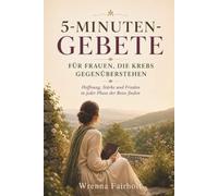 5-MINUTEN-GEBETE FÜR FRAUEN, DIE KREBS GEGENÜBERSTEHEN: Hoffnung, Stärke und Frieden in jeder Phase der Reise finden
