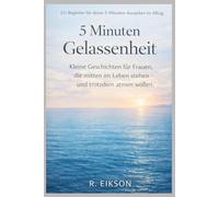 5 Minuten Gelassenheit: Kleine Geschichten für Frauen, die mitten im Leben stehen-und trotzdem atmen wollen.