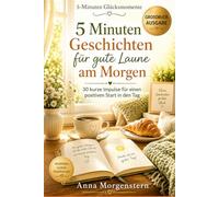 5 Minuten Geschichten für gute Laune am Morgen: 30 sanfte Kurzgeschichten im Großdruck für einen entspannten Start in den Tag (5-Minuten Glücksmomente)