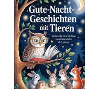 5-Minuten Gute-Nacht-Geschichten mit Tieren: 10 ruhige Einschlafgeschichten für Kinder ab 3 Jahren - sanfte Abendrituale zum Vorlesen und Entspannen