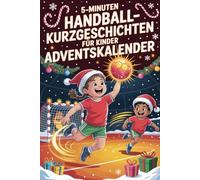 5-Minuten Handball-Kurzgeschichten für Kinder Adventsabenteuer: 24 spannende Handball-Geschichten zum Staunen, Lernen und Lachen - ein Adventsabenteuer für Kinder