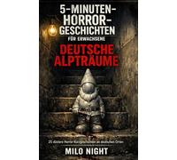 5-Minuten-Horrorgeschichten für Erwachsene: Deutsche Alpträume: 25 düstere Horror-Kurzgeschichten an deutschen Orten - Von Berlin bis Neuschwanstein