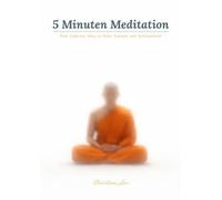 5 Minuten Meditation: Dein täglicher Weg zu Ruhe, Energie und Achtsamkeit!