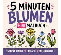 5-Minuten Mini-Malbuch: Einfache Blumen für Erwachsene und Anfänger: 50 Blütenmotive mit kräftigen Linien für Stressabbau und schnellen Malspaß