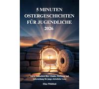 5 MINUTEN OSTERGESCHICHTEN FÜR JUGENDLICHE 2026: Kurze Andachten über Glaube, Hoffnung und Auferstehung für junge christliche Leser