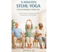 5-MINUTEN-STUHL-YOGA FÜR SENIOREN ÜBER 60: Einfache tägliche Übungen für Kraft, Gleichgewicht und Flexibilität