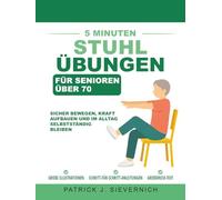 5 Minuten Stuhlübungen für Senioren über 70: Sicher bewegen, Kraft aufbauen und im Alltag selbstständig bleiben (Aktiv Bleiben für Senioren über 70)