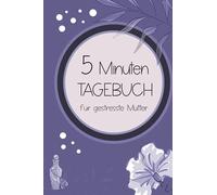 5 Minuten Tagebuch für gestresste Mütter: 100 linierte Seiten mit Fragen und Aufforderungen | Eintragebuch für Ideen, Träume, Ziele und mehr