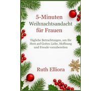 5-Minuten Weihnachtsandacht für Frauen: Tägliche Betrachtungen, um Ihr Herz auf Gottes Liebe, Hoffnung und Freude vorzubereiten