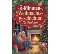 5-Minuten-Weihnachtsgeschichten für Senioren: Herzerwärmende Kurzgeschichten für die Adventszeit Das ideale Geschenk für Senioren und Großeltern