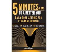 5 Minutes a Day To a Better You: Daily Goal-Setting for Personal Growth