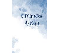 5 Minutes A Day: Transform Your Life: A Daily Journal for Reflection, Manifestation, Clarity, Gratitude, Self-Love and Positive Thinking