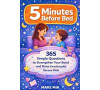 5 Minutes Before Bed: 365 Simple Questions and Conversation Starters to Strengthen Your Bond and Raise Emotionally Secure Kids (Books for Families)