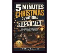 5 Minutes Christmas Devotional For Busy Men: Daily Scripture, Encouragement, and Prayer to Strengthen Your Faith, Find Peace, and Keep Christ at the Heart of Christmas